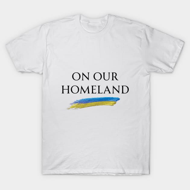 On Our Homeland (Ukraine) T-Shirt by NIzhNA